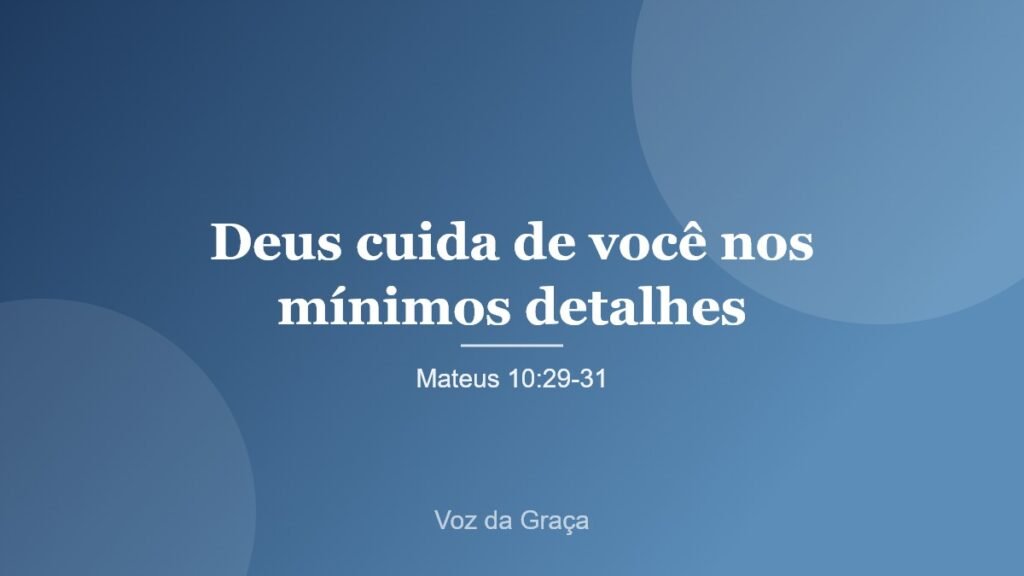 Deus cuida de você nos mínimos detalhes – Mateus 10:29-31